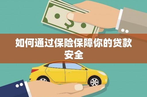 恭城如何通过保险保障你的贷款安全