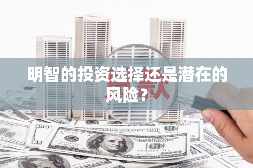 恭城明智的投资选择还是潜在的风险？
