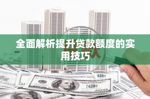 恭城全面解析提升贷款额度的实用技巧