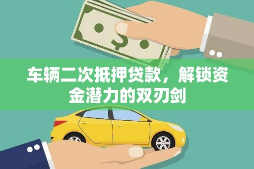 恭城车辆二次抵押贷款，解锁资金潜力的双刃剑