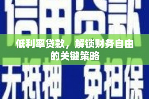 恭城低利率贷款，解锁财务自由的关键策略