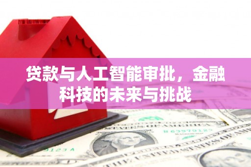 恭城贷款与人工智能审批，金融科技的未来与挑战