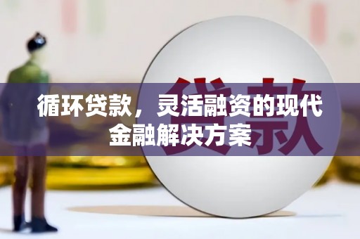 恭城循环贷款，灵活融资的现代金融解决方案