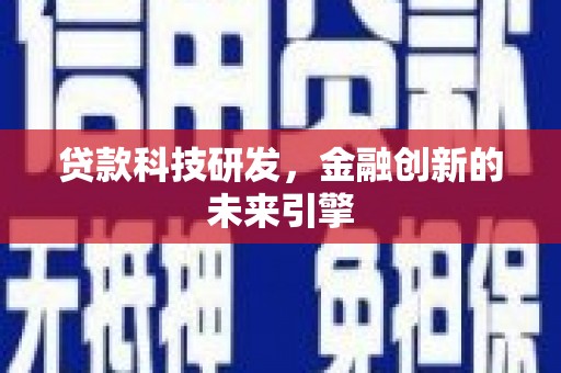 恭城贷款科技研发，金融创新的未来引擎
