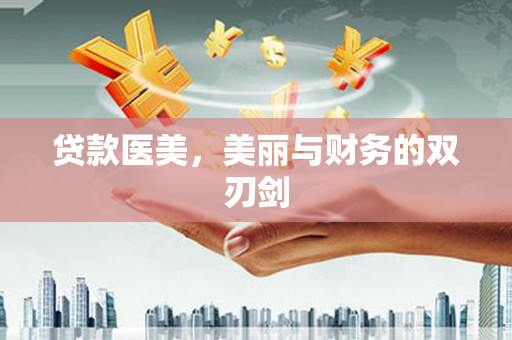 恭城贷款医美，美丽与财务的双刃剑