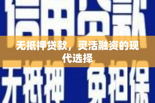 恭城无抵押贷款，灵活融资的现代选择