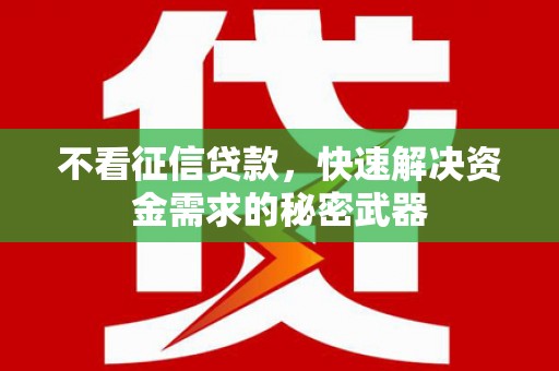 恭城不看征信贷款，快速解决资金需求的秘密武器