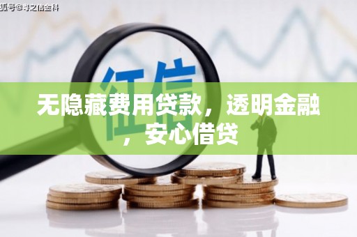 恭城无隐藏费用贷款，透明金融，安心借贷