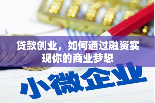 恭城贷款创业，如何通过融资实现你的商业梦想