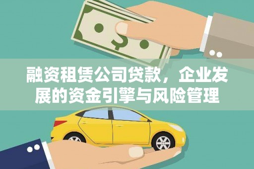 恭城融资租赁公司贷款，企业发展的资金引擎与风险管理