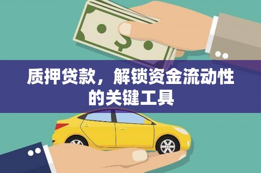 恭城质押贷款，解锁资金流动性的关键工具