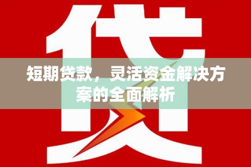 恭城短期贷款，灵活资金解决方案的全面解析