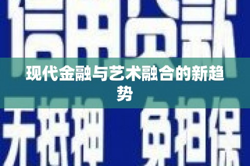 恭城现代金融与艺术融合的新趋势