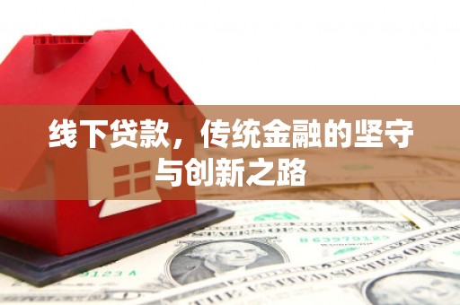 恭城线下贷款，传统金融的坚守与创新之路