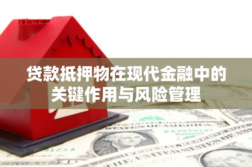 恭城贷款抵押物在现代金融中的关键作用与风险管理
