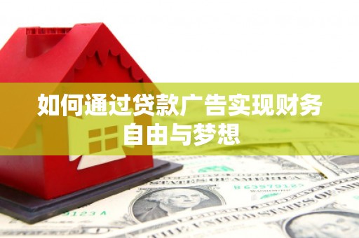 恭城如何通过贷款广告实现财务自由与梦想