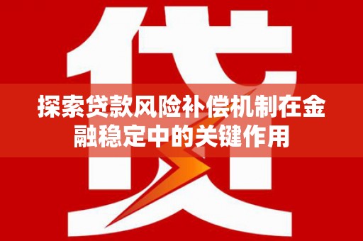 恭城探索贷款风险补偿机制在金融稳定中的关键作用