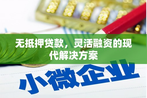 恭城无抵押贷款，灵活融资的现代解决方案