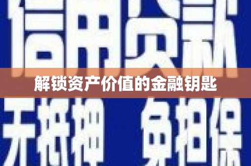 恭城解锁资产价值的金融钥匙