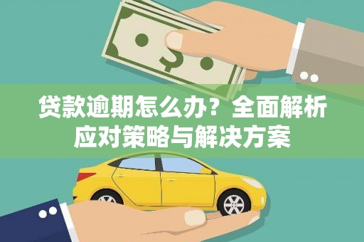 恭城贷款逾期怎么办？全面解析应对策略与解决方案