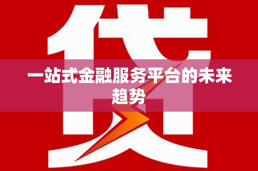恭城一站式金融服务平台的未来趋势